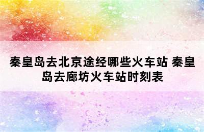 秦皇岛去北京途经哪些火车站 秦皇岛去廊坊火车站时刻表